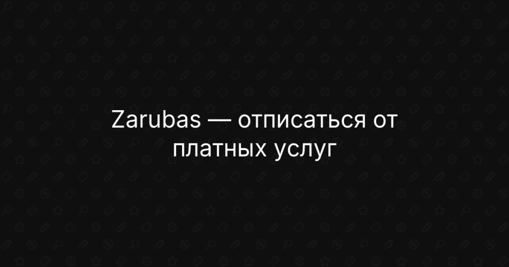 Zarubas — отписаться от платных услуг и отключить подписку