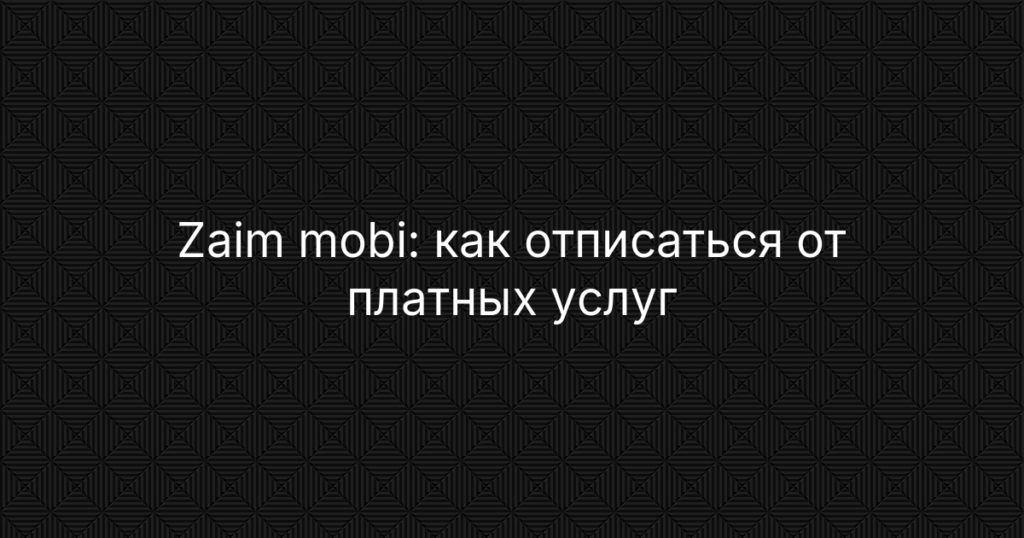 Zaim mobi: как отписаться от платных услуг и остановить списания с карты
