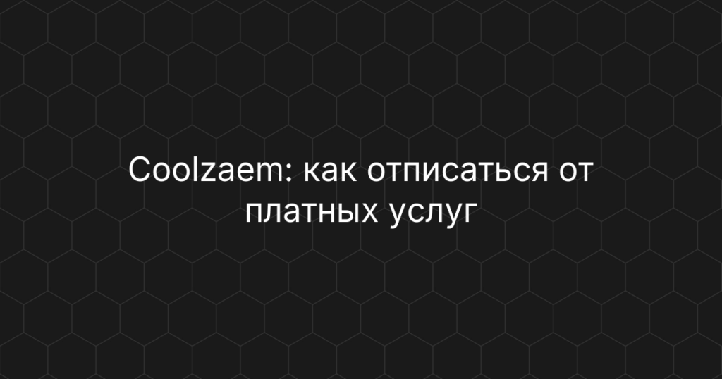 Coolzaem: как отписаться от платных услуг, отключить подписку и вернуть деньги