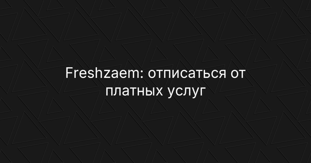 Freshzaem: отписаться от платных услуг, личный кабинет, отключение подписки и возврат денег